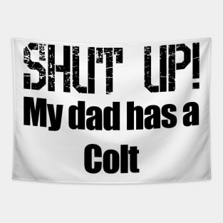 Shut Up! My dad has a Colt Tapestry