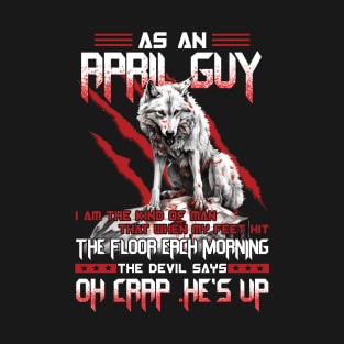 Wolf As A April Guy I Am The Kind Of Man That When My Feet Hit The Floor Each Morning The Devil Says Oh Crap T-Shirt