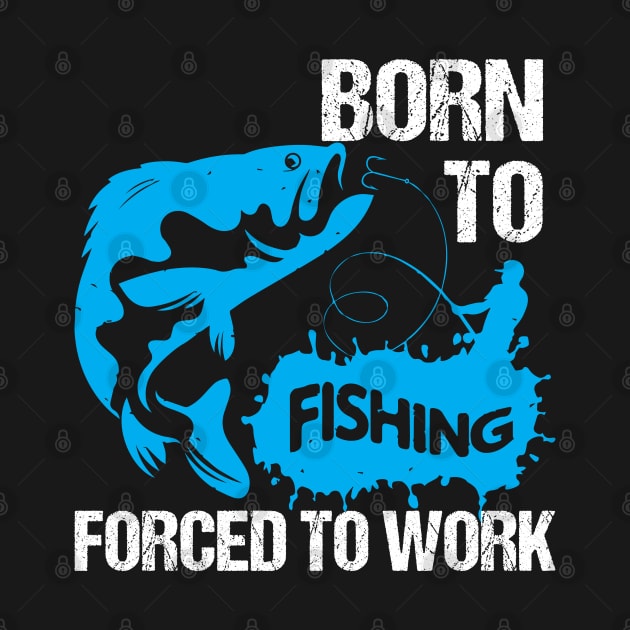 Born To Fishing Forced To Work - Fishing Shirts by Murder By Text