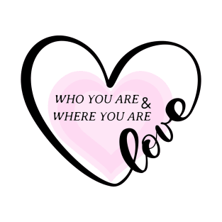 Love who you are & where you are T-Shirt