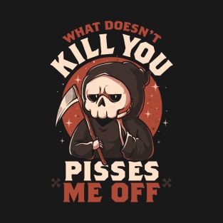 What Doesn't Kill You Pisses Me Off - Funny Creepy Skull Gift T-Shirt