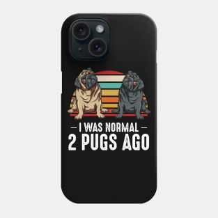 Pug - I Was Normal 2 Pugs Ago - Dog Owner Phone Case