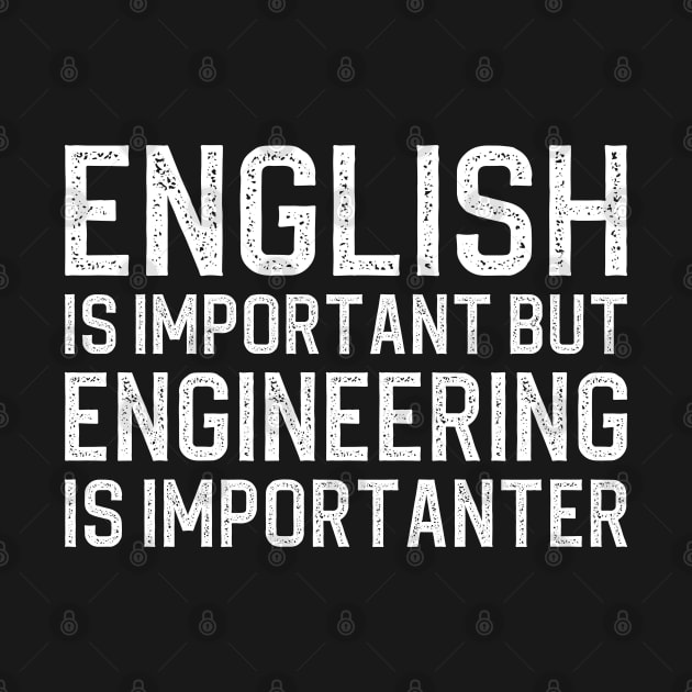 English Is Important But Engineering Is Importanter by DragonTees