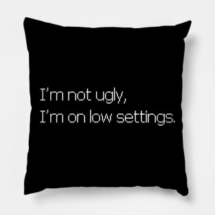I'm not ugly, I'm on low settings Pillow
