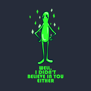 Alien Well I Didn't Believe In you Either T-Shirt