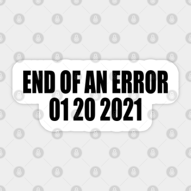 01 20 21 The End Of An Error January 21st 2021 The End Of An Error January 21st 2021 Sticker Teepublic No one knows what to expect from 2021, but hey, at least 2020 is almost over. 01 20 21 the end of an error january 21st 2021