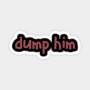 Dump him Magnet