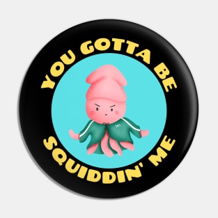 You Gotta Be Squiddin' Me | Squid Pun Pin