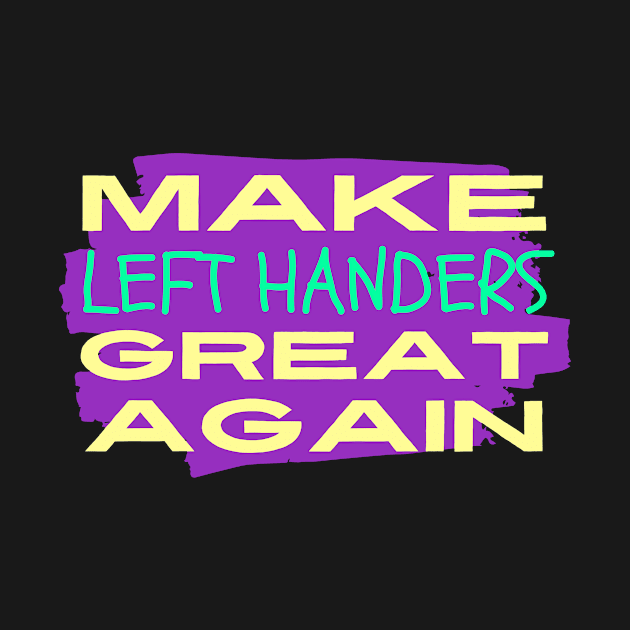 Make left handers great again left handed by Tecnofa