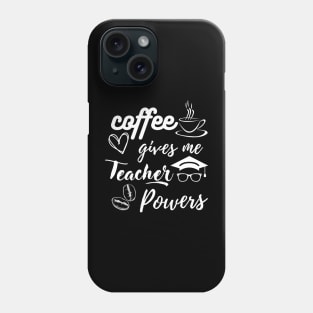 Coffee gives me teacher powers, coffee super powers for teacher, gift for a teacher Phone Case