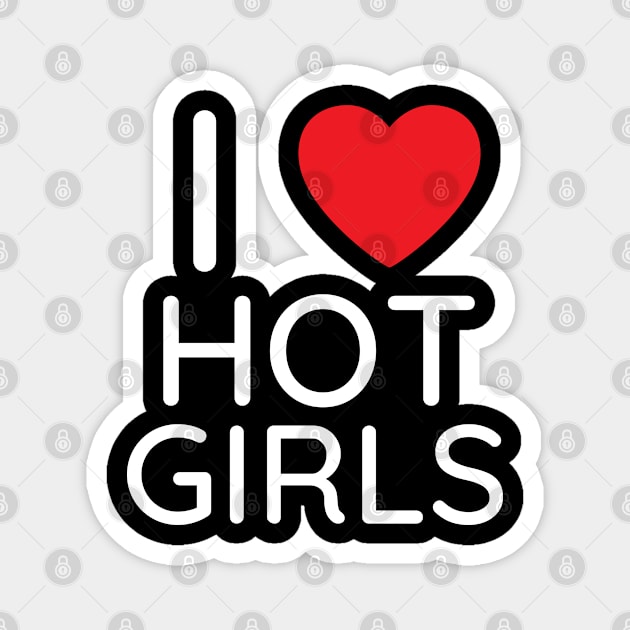 I Love Hot Girls I Heart Hot Girls Magnet by BobaPenguin