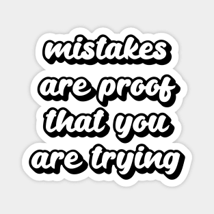 Mistakes are proof that you are trying Magnet