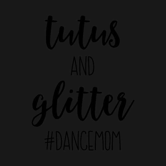 Tutus and Glitter Dance Mom by greenoriginals