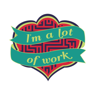 I'm A Lot Of Work T-Shirt