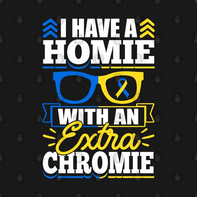 Down Syndrome Support Awareness I Have A Homie With An Extra Chromie by Caskara