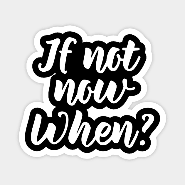 If Not Now, When? Magnet by PeaceLoveandWeightLoss
