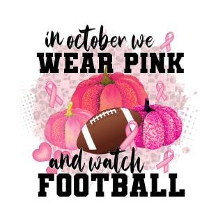 In October We Wear Pink And Watch Football T-Shirt