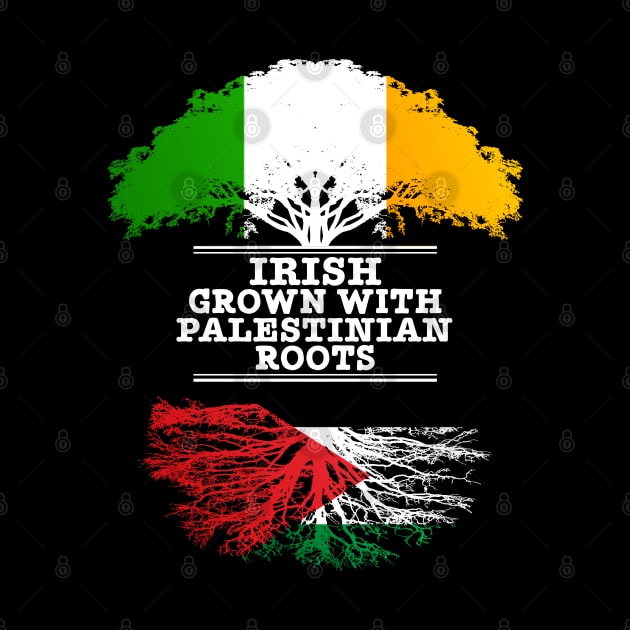 Irish Grown With Palestinian Roots - Gift for Palestinian With Roots From Palestine by Country Flags