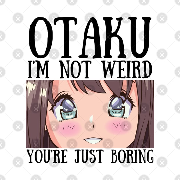 Manga Cosplay Anime Merch - Otaku I'm Not Weird Anime You're Just Boring by Murray's Apparel