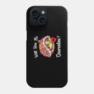 Will You Be My Quarantine? Phone Case