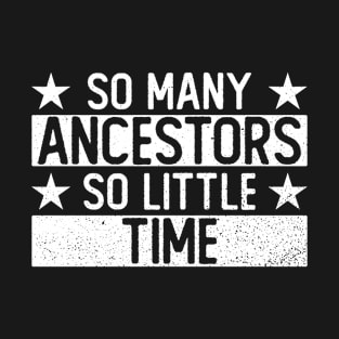 So Many Ancestors So Little Time - Family Genealogy Genealogist T-Shirt