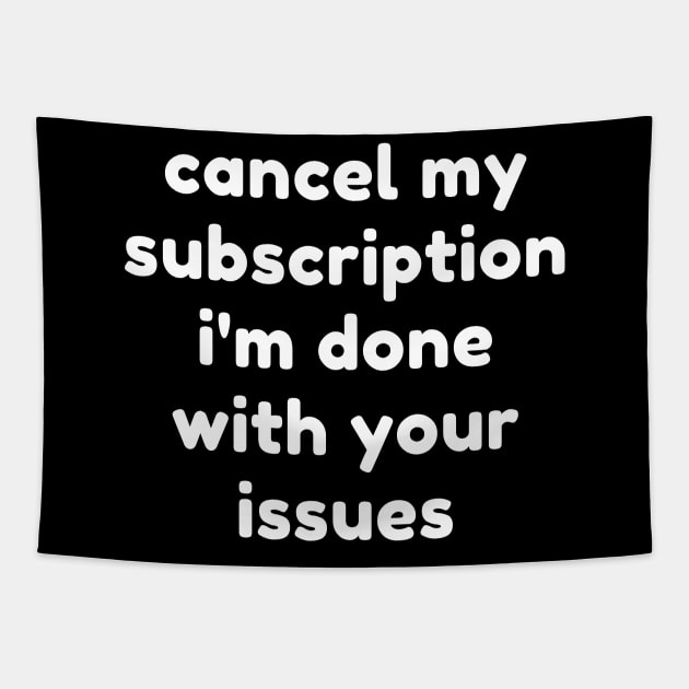 Cancel My Subscription I'm Done With Your Issues. Funny Sarcastic NSFW Rude Inappropriate Saying Tapestry by That Cheeky Tee