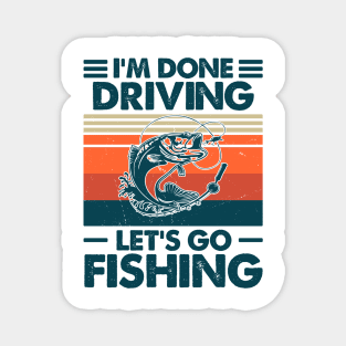 I'm Done Driving Let's go Fishing Magnet