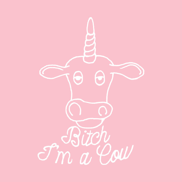 Bitch Im A Cow By Joodls - 