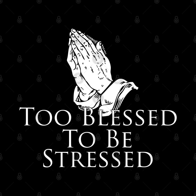 Too Blessed To Be Stressed, prayer, faith, prayer by AltrusianGrace