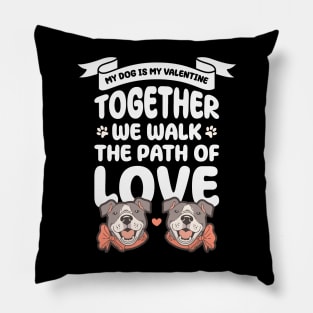 My dog is my valentine, Together we walk the path of love Pillow