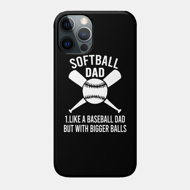 Softball Dad like A Baseball but with Bigger Balls - Softball Dad Like A Baseball - Phone Case