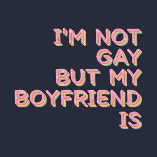 I'm Not Gay But My Boyfriend Is / Humorous Slogan Design T-Shirt