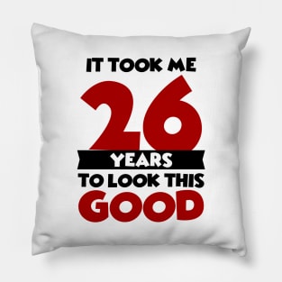 It took me 26 years to look this good Pillow