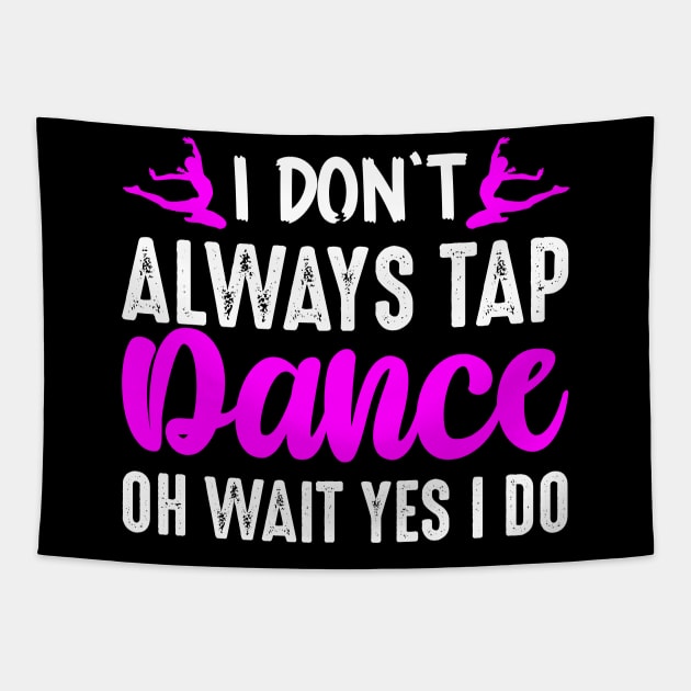 I Don't Always Tap Dance Oh Wait Yes I Do Tapestry by creativeshirtdesigner