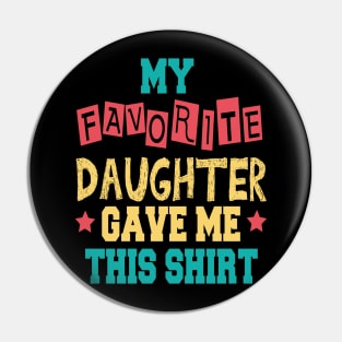 My Favorite Daughter Gave Me This Shirt Pin