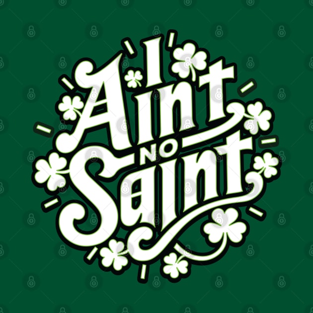 I Ain't No Saint - Funny Southern Slang St Patrick's Day Graphic by ChattanoogaTshirt