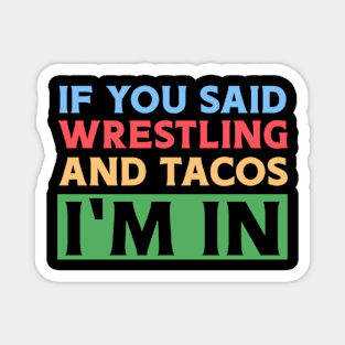 If You Said Wrestling & Tacos I'm In Magnet