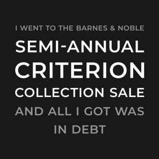 I went to the Barnes & Noble Semi-Annual Criterion Collection Sale and all I got was in debt T-Shirt