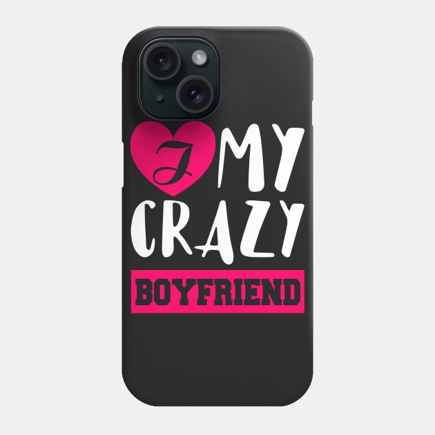 I Love My Crazy Boyfriend Phone Case by KsuAnn