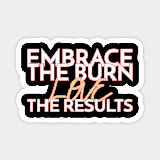 Embrace the burn, love the results Magnet