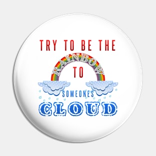 Try to be the rainbow to someones cloud Pin