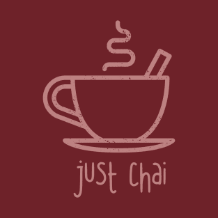 You Gotta JUST CHAI | Steaming Cup o' Chai | Tea Drinker Gift T-Shirt