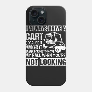 I Always Drive the Golf Cart Phone Case