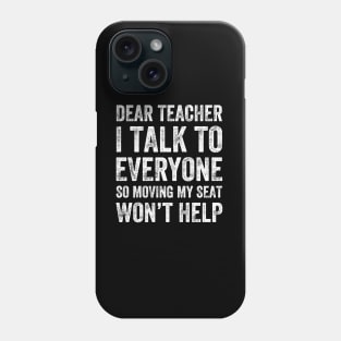 Dear teacher I talk to everyone so moving my seat won't help Phone Case