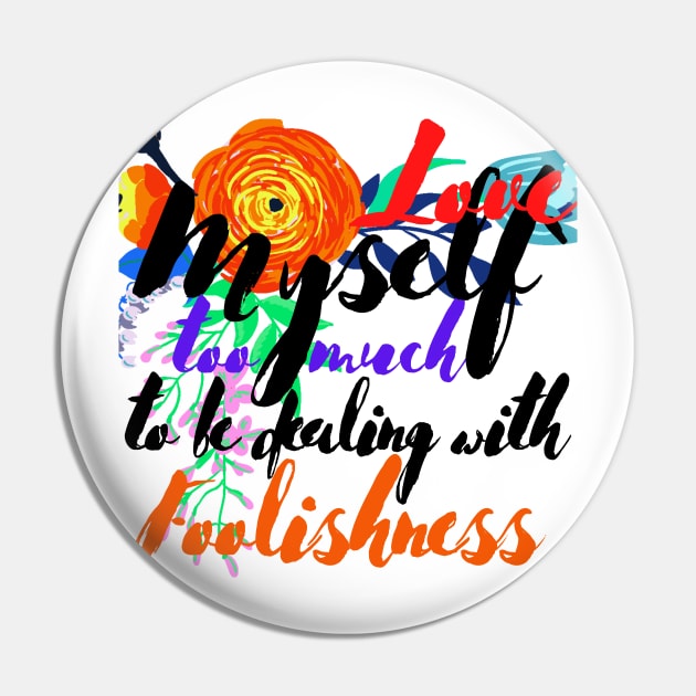 Love Myself Too Much For Foolishness Pin by MammaSaid