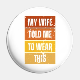 My Wife Told Me To Wear This Pin