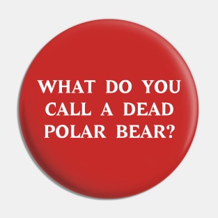 What do you call a dead polar bear? (white on dark) Pin