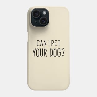 Can I Pet Your Dog? Phone Case