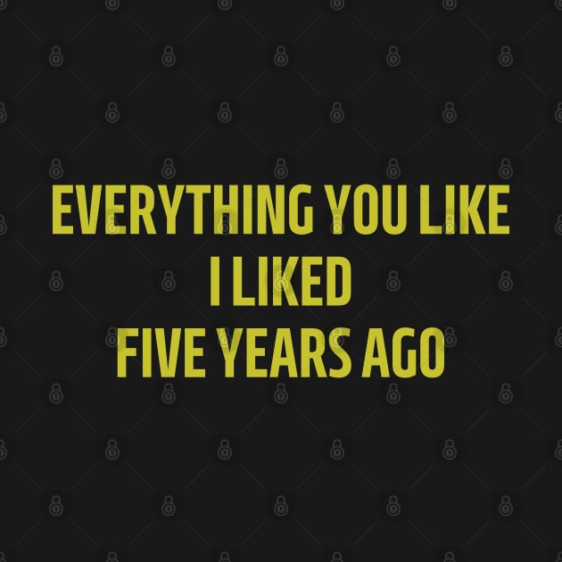 everything you like i liked five years ago by mdr design