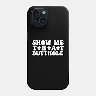 Show Me That Butthole Funny Adult Humor Phone Case